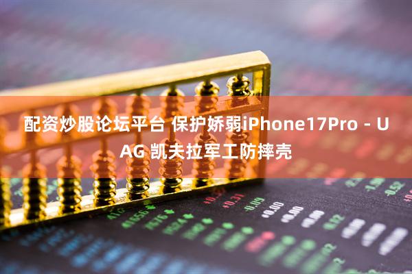 配资炒股论坛平台 保护娇弱iPhone17Pro - UAG 凯夫拉军工防摔壳